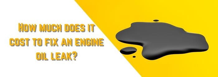 How Much Does It Cost To Fix An Oil Leak